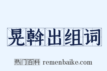 晃斡出组词是什么意思的图片